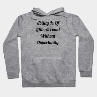 Ability Is Of Little Account Without Opportunity Hoodie